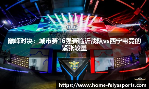 巅峰对决：城市赛16强赛临沂战队vs西宁电竞的紧张较量