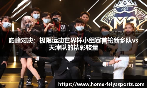 巅峰对决：极限运动世界杯小组赛首轮新乡队vs天津队的精彩较量